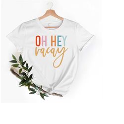 oh hey vacay shirt, family beach shirt, summer vacation shirt, fun shirt, beach trip shirt, cruise shirt, vacay mode shi