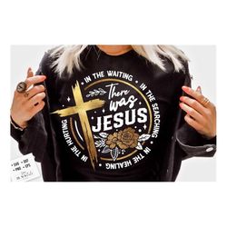 there was jesus svg, in the waiting, in the searching, in the healing, in the hurting, there was jesus png, pray svg, ch