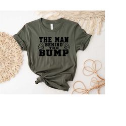 the man behind the bump mens shirt, funny dad to be shirt, dad surprise, announcement shirts, reveal shirt, gift new dad