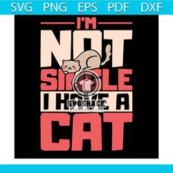 im not single i have a cat svg, trending svg, valentine svg, not single svg, cat svg, cat lovers, cute cat svg, cat vect