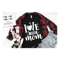 love you mom svg, mom life svg, mom svg, mothers day svg, mama svg