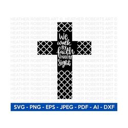 we walk by faith not by sight svg, christian faith cross svg, jesus christian svg, religious, christian svg, jesus svg,