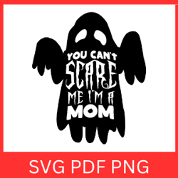 You Can't Scare Me I'm A Mom Svg, Mom Halloween Svg, Halloween Svg, Funny Mother, Mom Quotes Svg, You Cant Scare Me Svg,