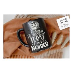 i've had so much coffee svg, coffee svg, coffee lover svg, caffeine svg, coffee shirt svg, coffee mug quotes svg