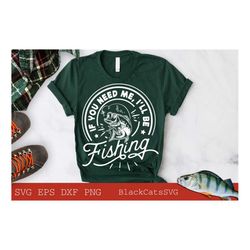 if you need me i'll be fishing svg, fishing poster svg, fish svg, fishing svg,  fishing shirt, fathers day svg