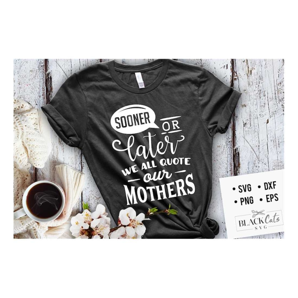 MR-2092023135223-sooner-or-later-we-all-quote-our-mothers-svg-mom-life-svg-image-1.jpg