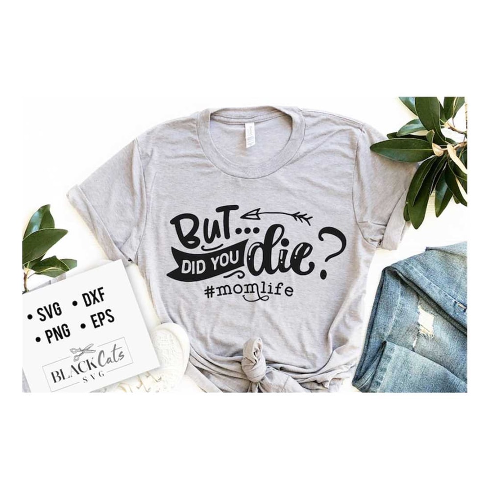 MR-2092023141336-but-did-you-die-svg-mom-life-svg-mom-svg-mothers-day-svg-image-1.jpg