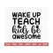 MR-2092023145629-wake-up-teach-kids-be-awesome-svg-teacher-svg-back-to-school-image-1.jpg
