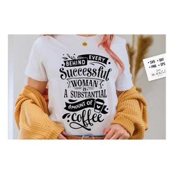 behind every successful woman is coffee svg, coffee svg, coffee lover svg, caffeine svg, coffee shirt svg, coffee mug qu