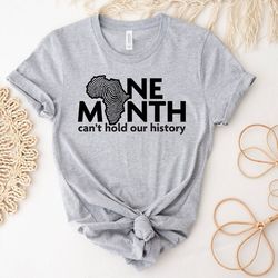 one month cant hold our history t-shirt, black history t-shirt, ready to press dtf print, human rights tee - a630