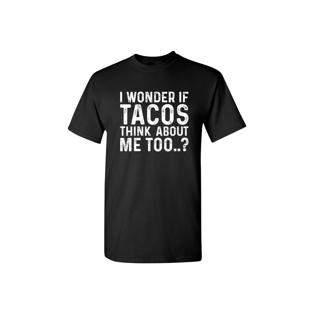 I Wonder If Tacos Thinks About Me Too Sarcastic Humor Graphic Novelty Funny T Shirt.jpg