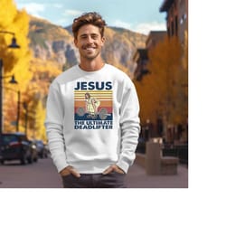 jesus the ultimate deadlifter shirt, funny jesus sweatshirt, religious faith gym t-shirt, deadlifter shirt, christian xm