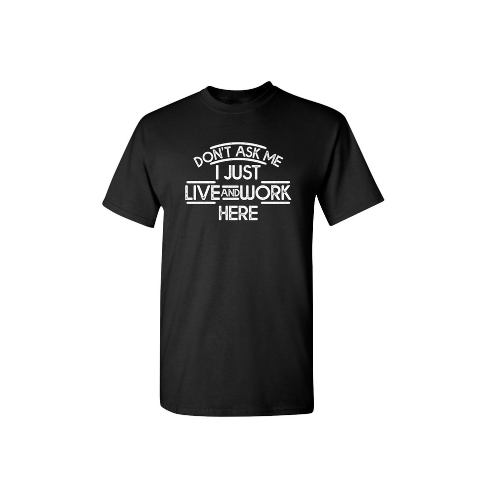 Don't Ask Me I Just Live And Work Here Sarcastic Humor Graphic Novelty Funny T Shirt.jpg