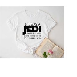 If I Was a Jedi Shirt, Star Wars T-Shirt, Family Disney Shirt, Disney Star Wars Tee, Sarcastic Shirt, Star Wars Gifts, F