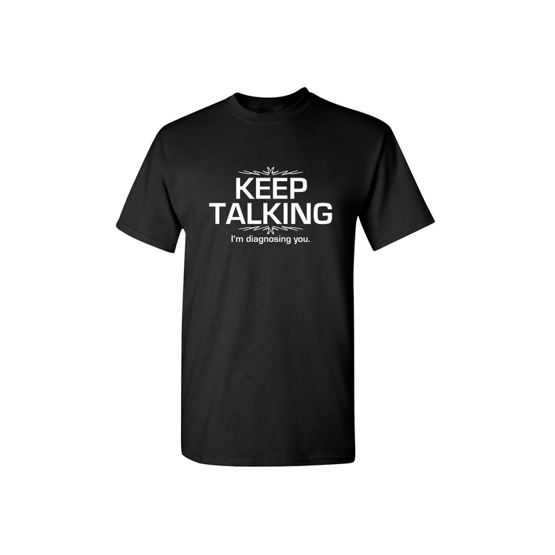 Keep Talking I'm Diagnosing You Funny Crazy Fun Work Kids Mens Womens Funny Humor T Shirts.jpg