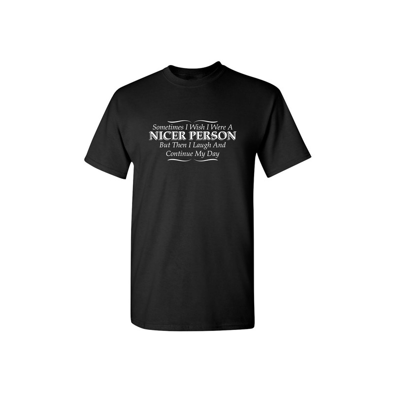 I Wish I Were A Nicer Person But Then I Laugh Sarcastic Humor Graphic Novelty Funny T Shirt.jpg