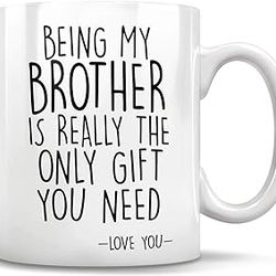being my brother is really the only gift you need 11oz 15oz white coffee mug