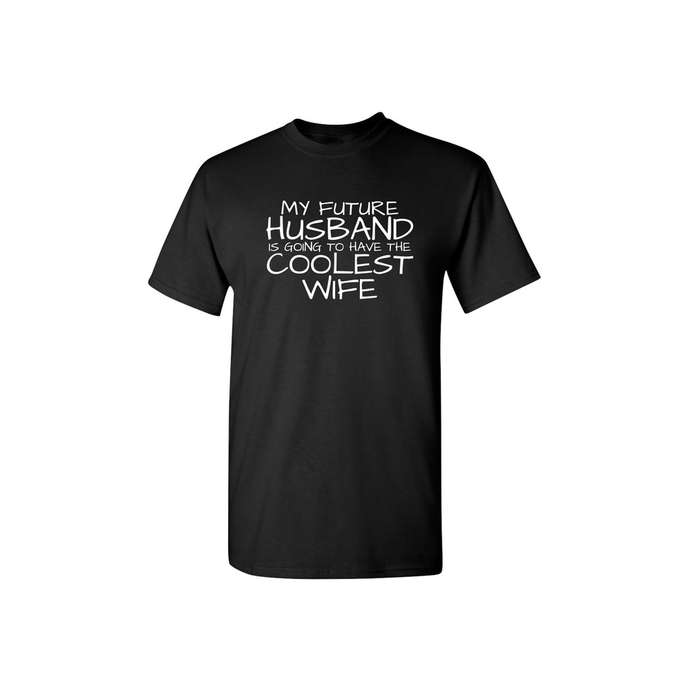 My Future Husband Is Going To Have The Coolest Wife Sarcastic Humor Graphic Novelty Funny T Shirt.jpg