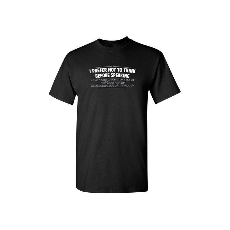 I Prefer Not To Think Before Speaking Funny T-Shirt Crazy Fun Kids Mens Womens Funny Humor T Shirts.jpg