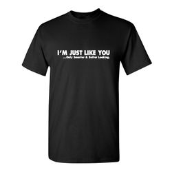 i'm just like you funny t-shirt offensive gift kids novelty crazy fun mens womens funny humor t shirts