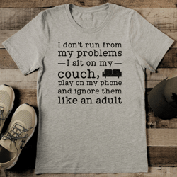 i don't run from my problems i sit on my couch tee
