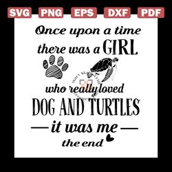 once upon a time,there was a girl, who really loved, dog and turtles, it was me, the end, girl,svg png, dxf, eps