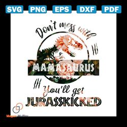don't mess with mamasaurus you'll get jurasskicked shirt svg, trex shirt, dinosaurs cricut, silhouette, cut file, decal,