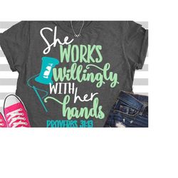 sewing svg, proverbs 31:13, she works willingly with her hands, sewing, shirt, svg, shortsandlemons, quote, digital down