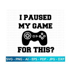 Paused My Game for This SVG, Gamer svg, Video Games svg, Boys shirt svg, Game Controller Svg, Play station svg, Gamer Sh