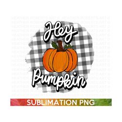 Hey Pumpkin Sublimation, Fall PNG, Autumn PNG, Thanksgiving png, Fall Png Designs, Fall Signs PNG, Hello Fall png, Subli