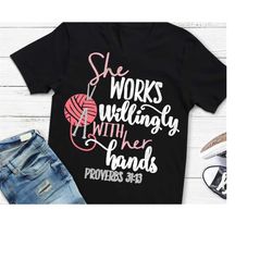 knitting svg, knit svg, crochet svg, yarn svg, proverbs 31:13, she works willingly with her hands, knitting svg, sayings