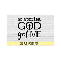 no worries, god got me png eps dxf pdf/god svg/cross svg/jesus svg/got got me svg png/religious svg/faith svg/christian