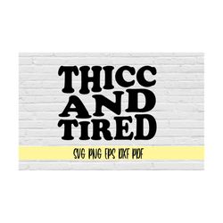 thicc and tired svg png eps dxf pdf/funny svg/moma svg/sarcastic svg/sick and tired svg/thick and tired svg/mom life svg