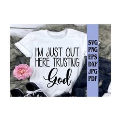 im just out here trusting god svg png eps dxf jpg pdf/god svg/religious svg/inspirational svg/trust god svg/god svg/lord