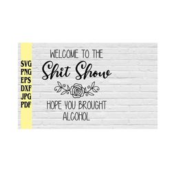 welcome to the shit show hope you brought alcohol svg png eps dxf jpg pdf/welcome sign svg/shit show svg/sarcastic svg/u