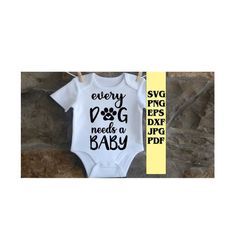 every dog needs a baby svg png eps dxf jpg pdf/baby svg/onsie svg/funny baby svg/dog lover svg/baby quote/dog svg/dog an