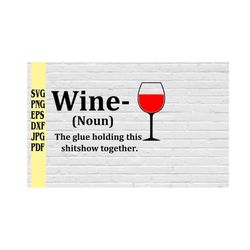 wine - (noun) the glue holding this shitshow together svg png eps dxf jpg pdf t-shirt digital download/funny svg/wino sv