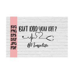 but did you die nurselife svg png eps dxf jpg pdf/nurse svg/nurse appreciation gift svg/funny nurse svg/but did you die