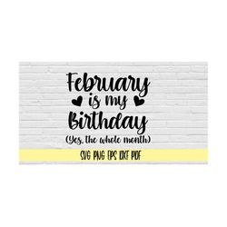 february is my birthday yes the whole month svg png eps dxf pdf/february birthday svg/birthday shirt svg png/bday svg/fe