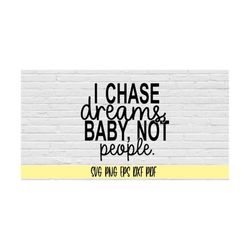 i chase dreams, baby, not people. svg png eps dxf pdf/funny quote svg/chase dreams svg