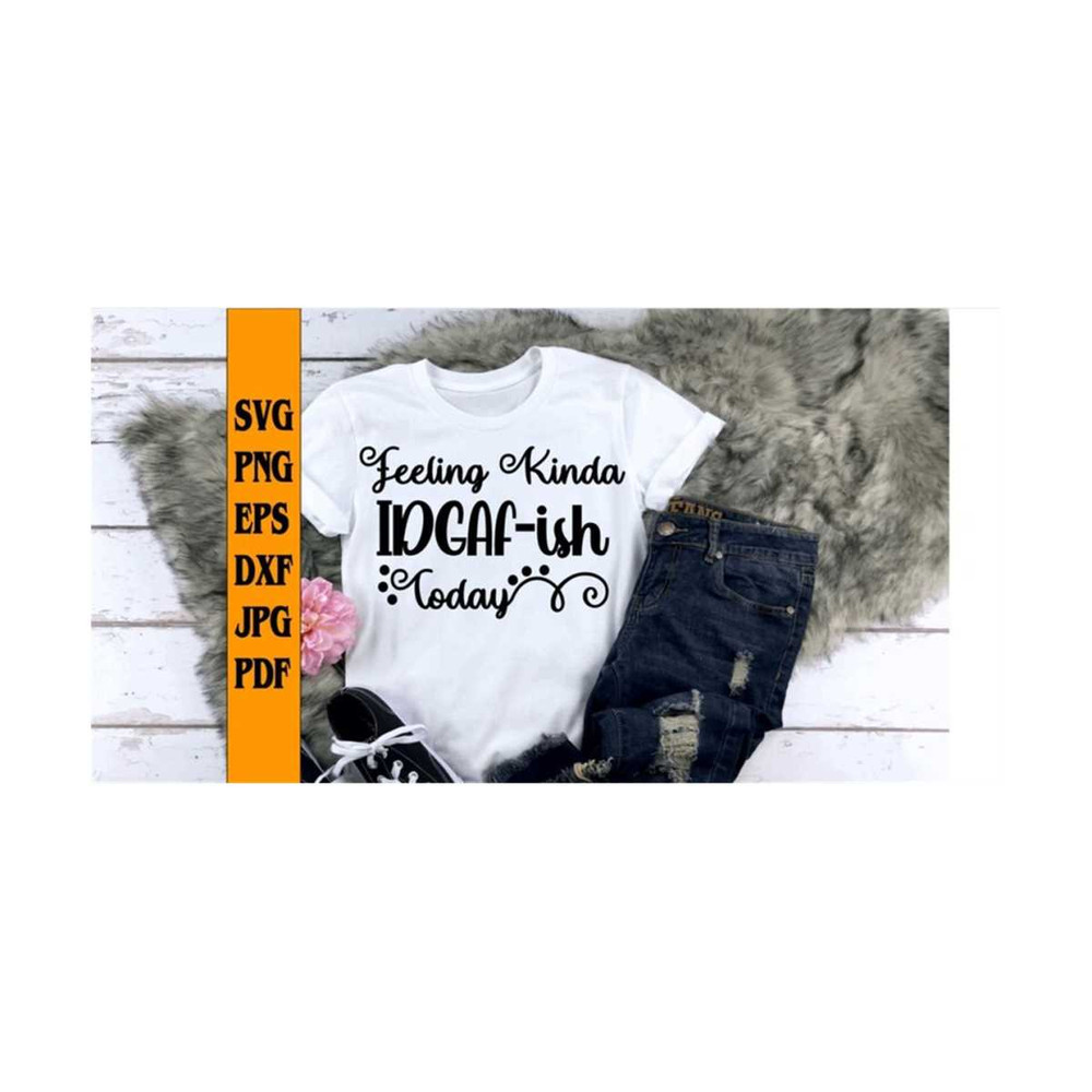 MR-2192023942-feeling-kinda-idgaf-ish-today-svg-png-eps-dxf-jpg-pdf-tee-image-1.jpg