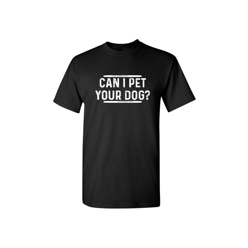 Can I Pet Your Dog Sarcastic Humor Graphic Novelty Funny T Shirt.jpg
