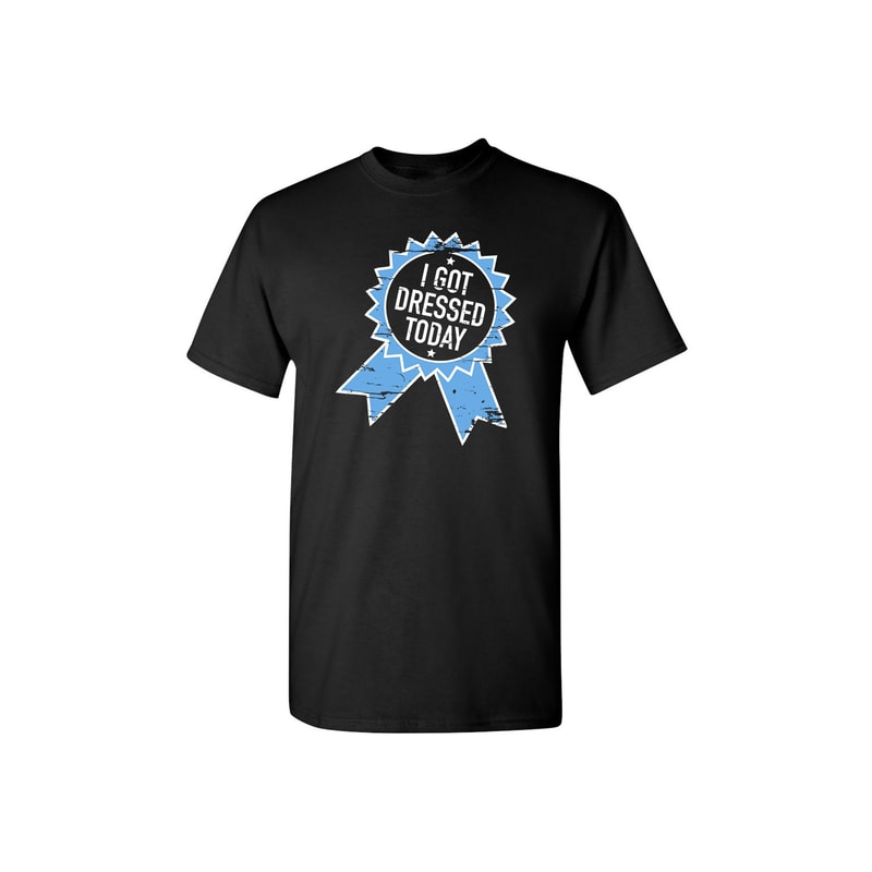 I Got Dressed Today Sarcastic Humor Graphic Novelty Funny T Shirt.jpg