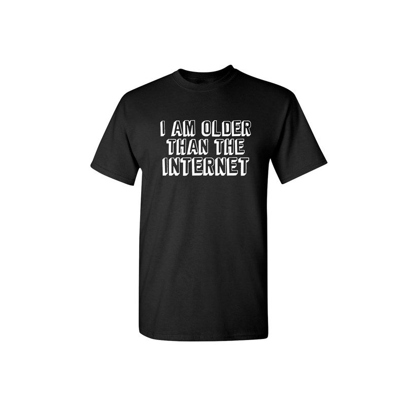 I Am Older Than The Internet Sarcastic Humor Graphic Novelty Funny T Shirt.jpg