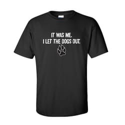 it was me i let the dogs out sarcastic humor graphic novelty funny t shirt