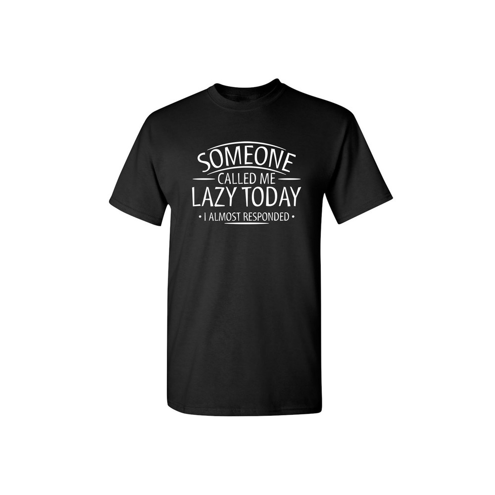 Someone Called Me Lazy Today Sarcastic Humor Graphic Novelty Funny T Shirt.jpg