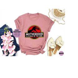 motherhood is a walk in the park shirt, dinosaur mom shirt, mama saurus tee, mother t-rex shirt ,gift for mother's day,