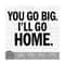MR-2192023113913-you-go-big-ill-go-home-instant-digital-download-image-1.jpg
