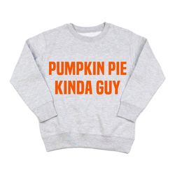 boys thanksgiving sweatshirt, toddler boy thanksgiving shirt, funny mens halloween baby boy outfit - pumpkin pie kinda g