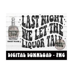 last night we let the liquor talk png - liquor talk - country song - digital download - sublimation design